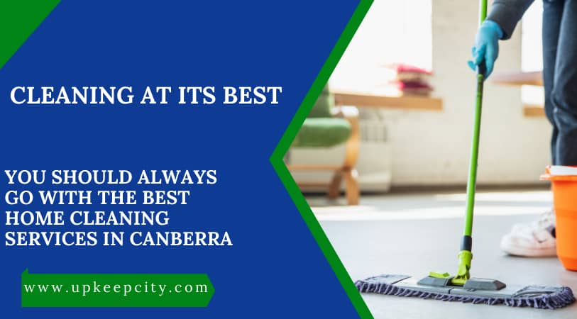 You Should Always Go With The Best Home Cleaning Services In Canberra